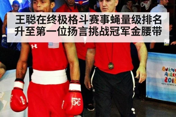 王聪在终极格斗赛事蝇量级排名升至第一位扬言挑战冠军金腰带