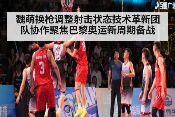 魏萌换枪调整射击状态技术革新团队协作聚焦巴黎奥运新周期备战