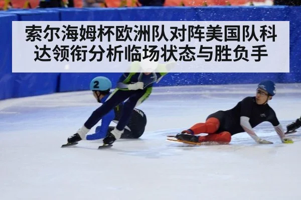 索尔海姆杯欧洲队对阵美国队科达领衔分析临场状态与胜负手